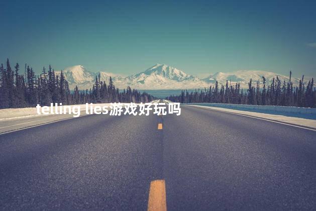 telling lies游戏好玩吗 tellinglies主线